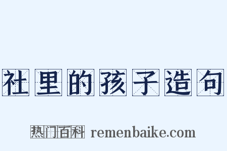 社里的孩子造句是什么意思的图片